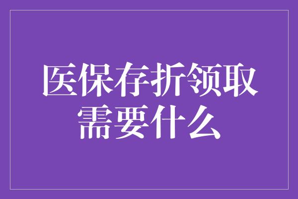 医保存折领取需要什么