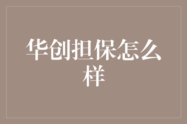 华创担保怎么样