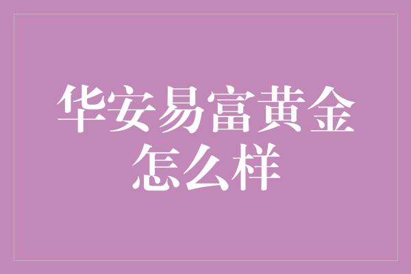 华安易富黄金怎么样