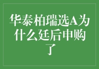 华泰柏瑞选A为何选择延后申购：策略调整背后的原因与影响