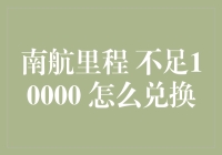 南航里程不足10000，如何实现高效兑换？