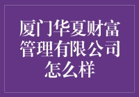 厦门华夏财富管理有限公司：严谨规范管理，推动资本灵活运作