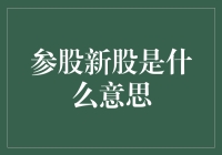 参股新股是啥？难道是要我参考股票还是咋的？