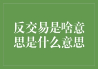 反交易：解读背后的深层逻辑与实际应用