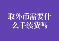 取外币需要什么手续费吗？跨货币取款的费用解析