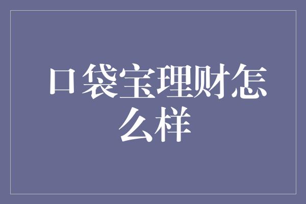 口袋宝理财怎么样