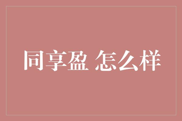 同享盈 怎么样