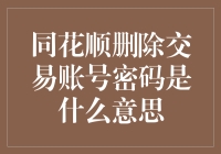 同花顺删除交易账号密码？这是要跟我装模作样，还是跟我玩消失？