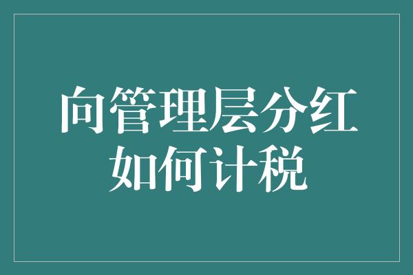 向管理层分红如何计税