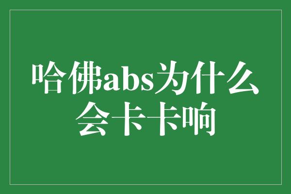 哈佛abs为什么会卡卡响