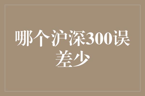 哪个沪深300误差少