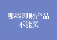 哪些理财产品不能买？避坑指南揭示那些理财产品不应该成为你的选择