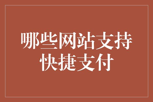 哪些网站支持快捷支付