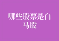 投资小白必备！揭秘股市中的白马股到底有哪些？