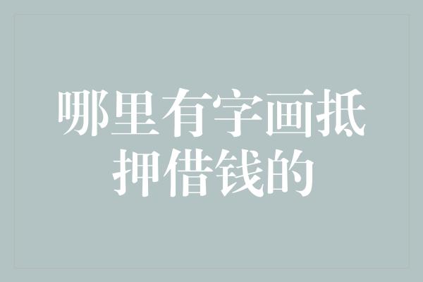 哪里有字画抵押借钱的