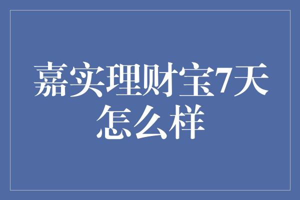 嘉实理财宝7天怎么样