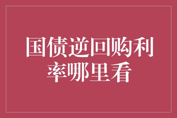 国债逆回购利率哪里看