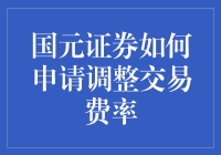 国元证券申请调整交易费率指南：从入门到割韭菜进阶教程