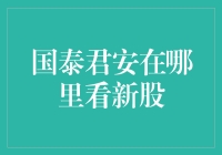 国泰君安看新股的几种方式：手机APP、电脑网站和营业部的全攻略