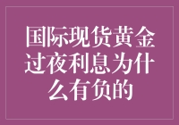 国际现货黄金过夜利息为何可能呈现负值：深究背后的金融逻辑