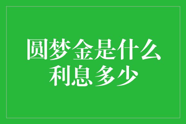 圆梦金是什么利息多少