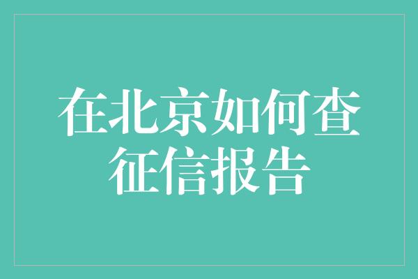 在北京如何查征信报告