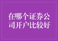 如何选择合适的证券公司开户：关键因素分析与实用建议