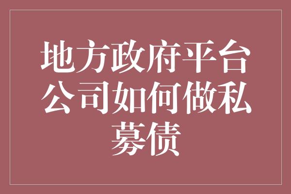 地方政府平台公司如何做私募债