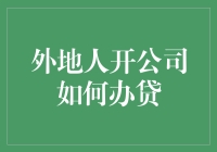 外地人开公司如何办理贷款，专业解析与策略指南