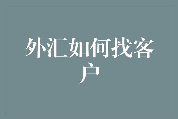 外汇如何找客户