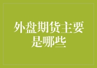 外盘期货市场概览：全球化投资视野下的多元选择