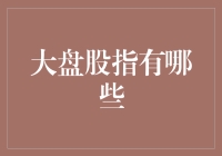 大盘股指有哪些？从A股到纳斯达克，那些被股民绞尽脑汁琢磨的数字们