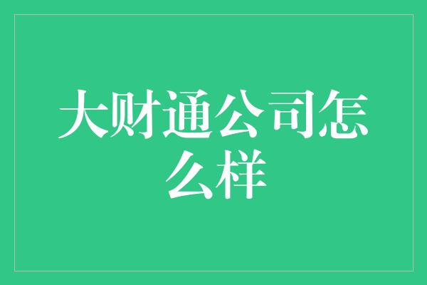 大财通公司怎么样