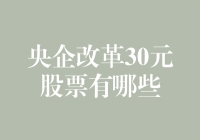 央企改革30元股票有哪些？告诉你，这都是改革的30元组