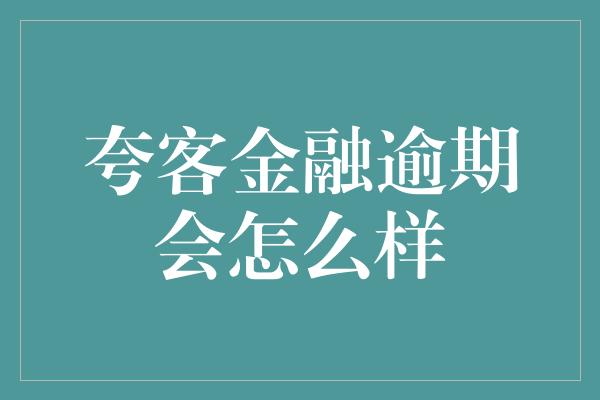 夸客金融逾期会怎么样