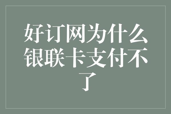 好订网为什么银联卡支付不了