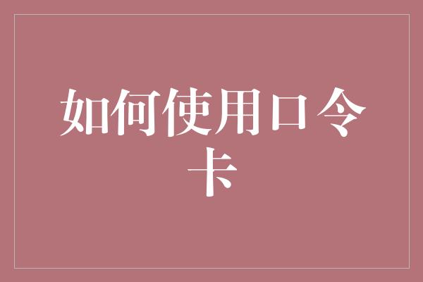 如何使用口令卡