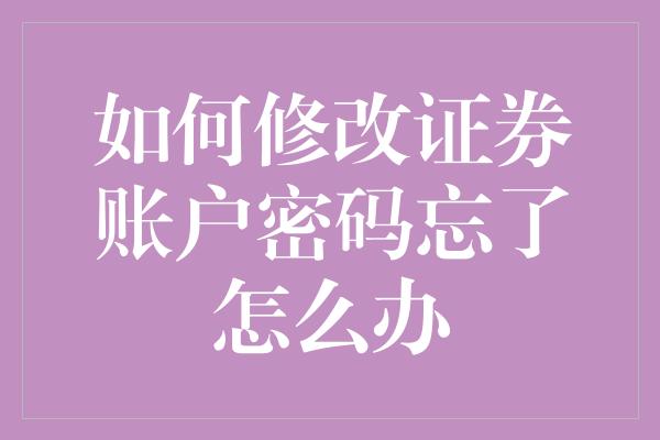 如何修改证券账户密码忘了怎么办