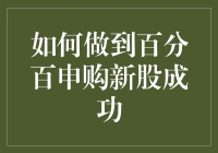 如何做到百分百申购新股成功？（新手必看）