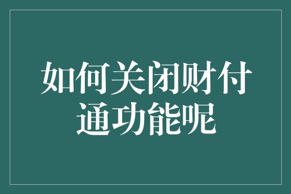 如何关闭财付通功能呢