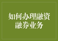 如何办理融资融券业务：从入门到精通的全面指南