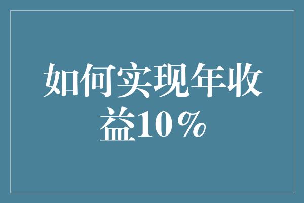 如何实现年收益10%