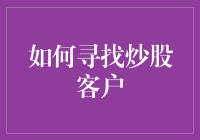 如何在股市的大海捞针中寻找炒股客户——兼谈炒股不炒友的生存之道