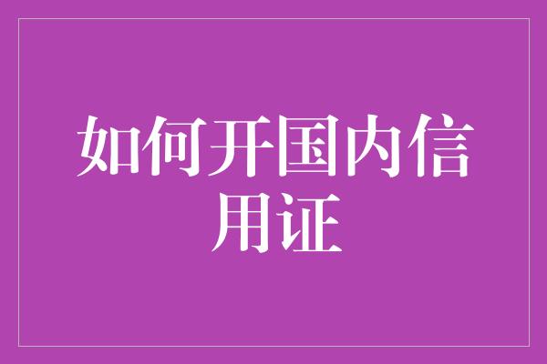 如何开国内信用证