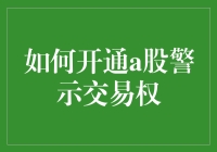 如何开通A股警示交易权：打造个性化股市安全网