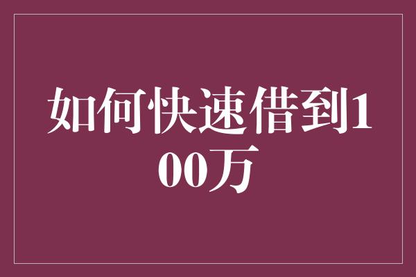 如何快速借到100万