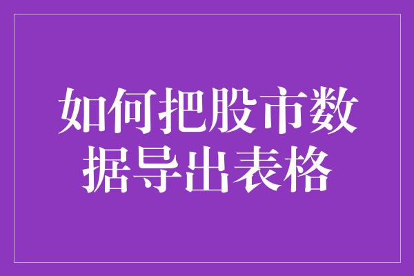 如何把股市数据导出表格