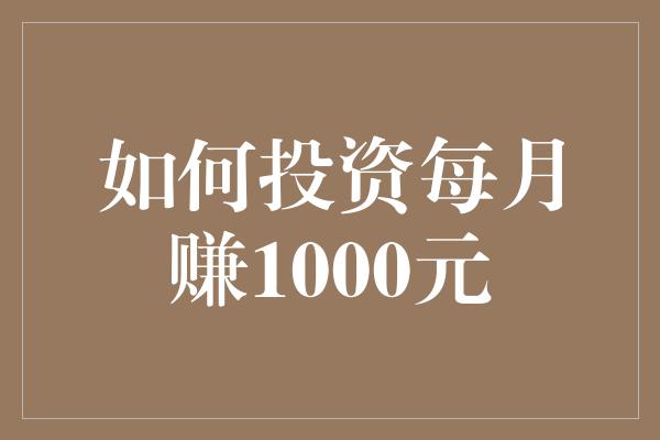 如何投资每月赚1000元