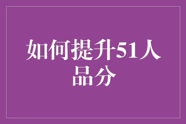 如何提升51人品分