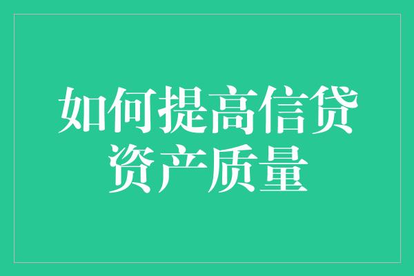 如何提高信贷资产质量